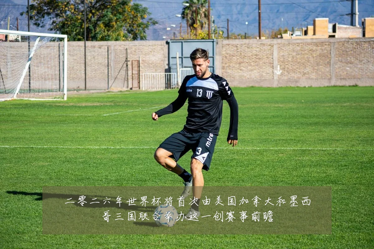 二零二六年世界杯将首次由美国加拿大和墨西哥三国联合举办这一创赛事前瞻