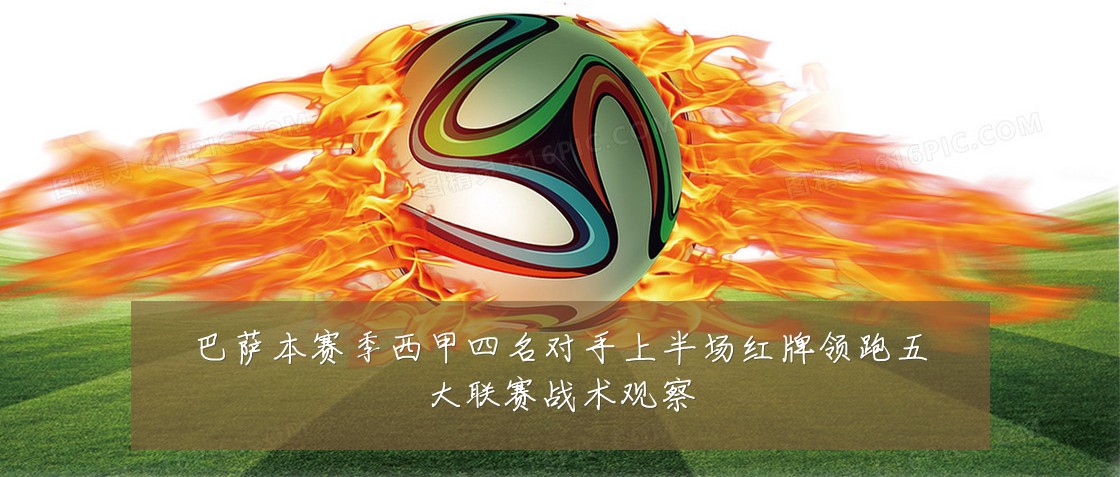 巴萨本赛季西甲四名对手上半场红牌领跑五大联赛战术观察