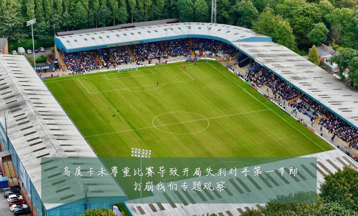 乌度卡未尊重比赛导致开局失利对手第一节即打崩我们专题观察